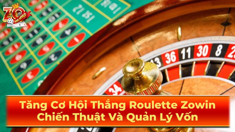 Tăng Cơ Hội Thắng Roulette Zowin: Chiến Thuật Và Quản Lý Vốn 2 Cách Chơi Roulette