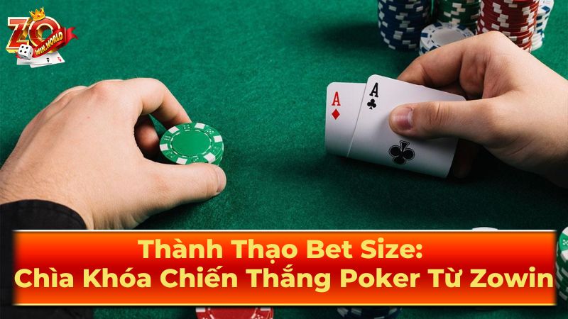 Thành Thạo Bet Size: Chìa Khóa Chiến Thắng Poker Từ Zowin 3 Lời khuyên chung khi bet size