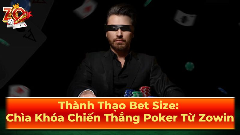 Thành Thạo Bet Size: Chìa Khóa Chiến Thắng Poker Từ Zowin 1 Các yếu tố cơ bản ảnh hưởng đến bet size